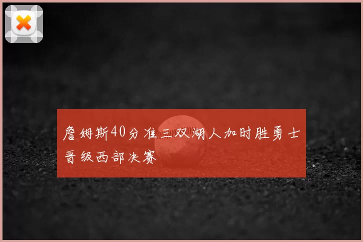 詹姆斯40分准三双湖人加时胜勇士晋级西部决赛