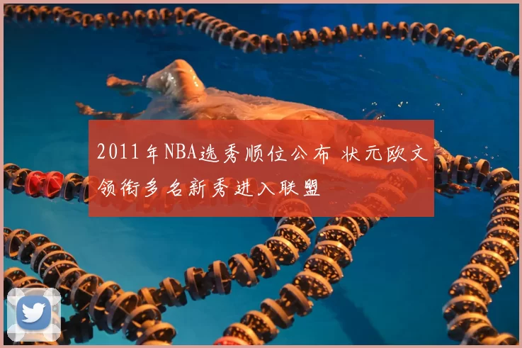 2011年NBA选秀顺位公布 状元欧文领衔多名新秀进入联盟