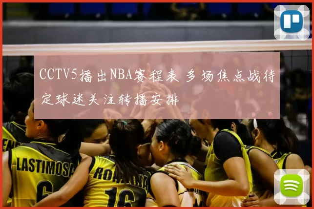 CCTV5播出NBA赛程表 多场焦点战待定球迷关注转播安排