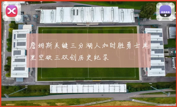 詹姆斯关键三分湖人加时胜勇士库里空砍三双创历史纪录