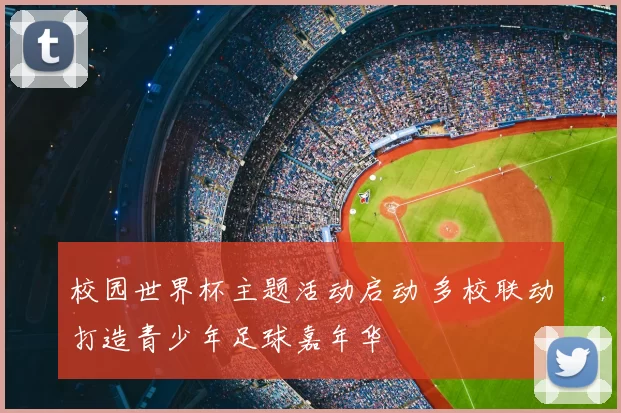 校园世界杯主题活动启动 多校联动打造青少年足球嘉年华