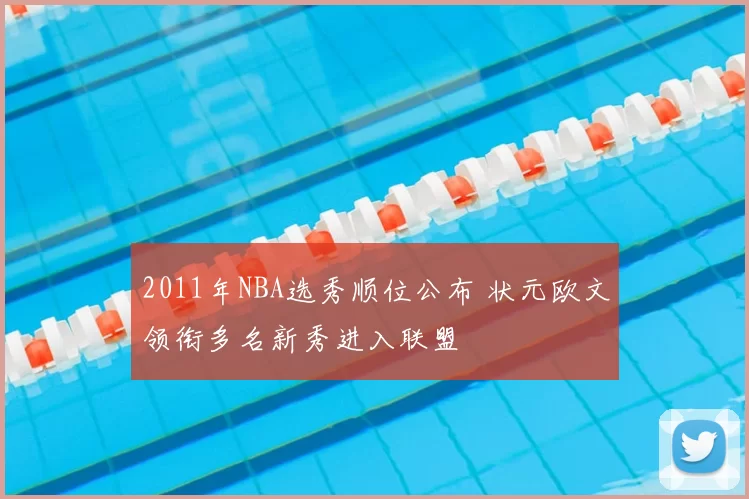 2011年NBA选秀顺位公布 状元欧文领衔多名新秀进入联盟
