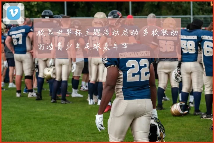 校园世界杯主题活动启动 多校联动打造青少年足球嘉年华