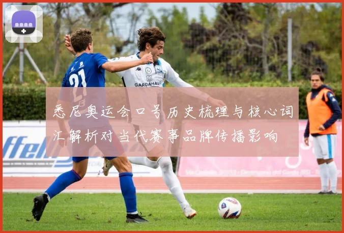 悉尼奥运会口号历史梳理与核心词汇解析对当代赛事品牌传播影响