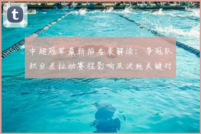 中超冠军最新排名表解读：争冠队积分差拉动赛程影响及次轮关键对位